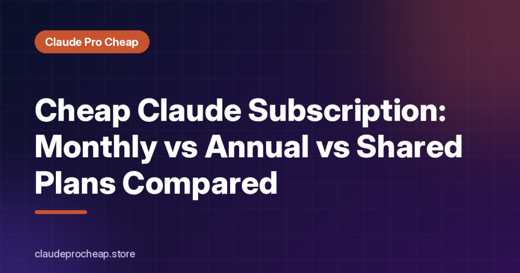 Cheap Claude Subscription: Monthly vs Annual vs Shared Plans Compared