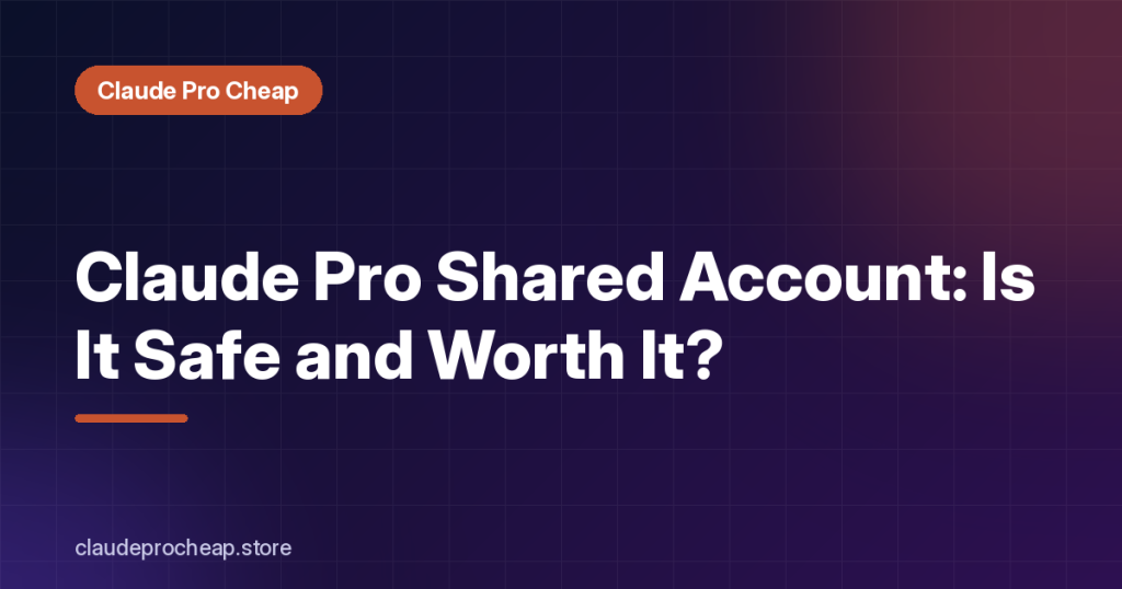 Claude Pro Shared Account: Is It Safe and Worth It?